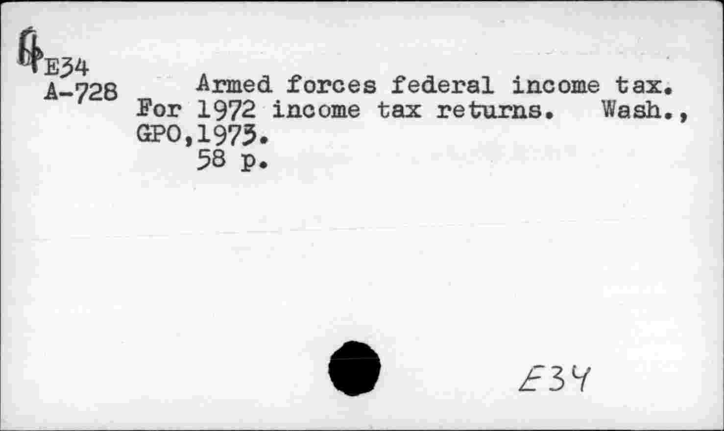 ﻿A-728	Armed forces federal income tax.
Por 1972 income tax returns. Wash., GPO,1975.
58 p.